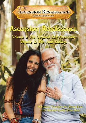 The Ascension Renaissance: Volumes 1 & 2: The Yoga of Self-Ascension & The Four Knowns - Kira Raa, Master Lady, and Kaa, Sri Ram
