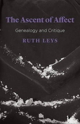 The Ascent of Affect: Genealogy and Critique - Leys, Ruth, Professor