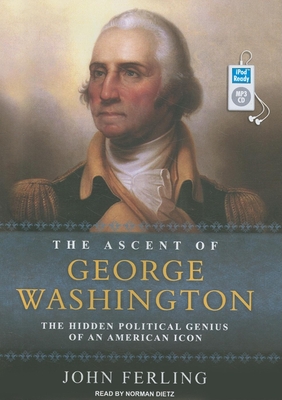 The Ascent of George Washington: The Hidden Political Genius of an American Icon - Ferling, John, and Dietz, Norman (Narrator)