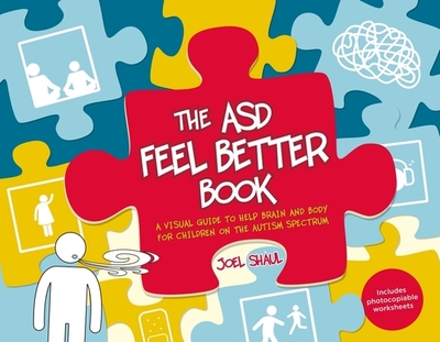 The Asd Feel Better Book: A Visual Guide to Help Brain and Body for Children on the Autism Spectrum - Shaul, Joel