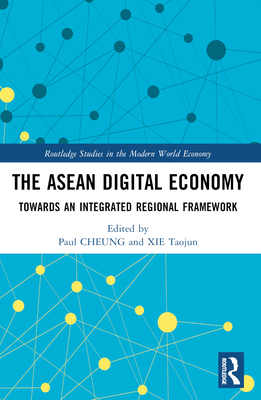 The ASEAN Digital Economy: Towards an Integrated Regional Framework - Cheung, Paul (Editor), and Taojun, Xie (Editor)
