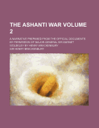 The Ashanti War: A Narrative Prepared from the Official Documents by Permission of Major-General Sir Garnet Wolseley by Henry Brackenbury