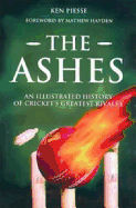 The Ashes: An Illustrated History of Cricket's Greatest Rivalry: Every Series to 2007