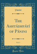 The Ashtdhyy of Pnini, Vol. 3 (Classic Reprint)