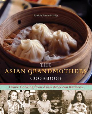 The Asian Grandmothers Cookbook: Home Cooking from Asian American Kitchens - Tanumihardja, Patricia