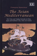 The Asian Mediterranean: Port Cities and Trading Networks in China, Japan and Southeast Asia, 13th-21st Century - Gipouloux, Franois