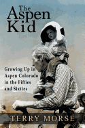 The Aspen Kid: Growing Up in Aspen, Colorado in the Fifties and Sixties