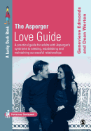 The Asperger Love Guide: A Practical Guide for Adults with Asperger s Syndrome to Seeking, Establishing and Maintaining Successful Relationships