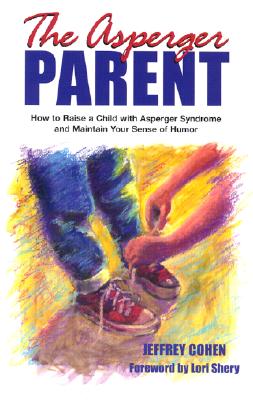 The Asperger Parent: How to Raise a Child with Asperger Syndrome and Maintain Your Sense of Humor - Cohen, Jeffrey, and Shery, Lori (Foreword by)