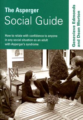 The Asperger Social Guide: How to Relate to Anyone in Any Social Situation as an Adult with Asperger s Syndrome - Edmonds, Genevieve, and Worton, Dean