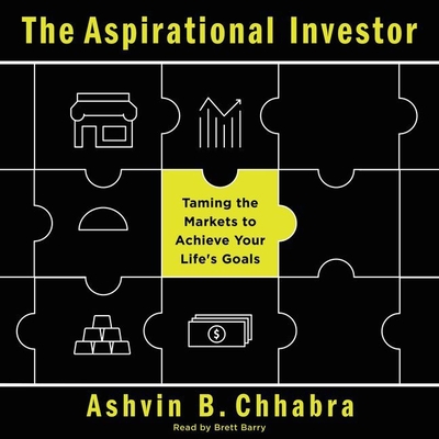 The Aspirational Investor: Taming the Markets to Achieve Your Life's Goals - Chhabra, Ashvin B, and Barry, Brett (Read by)