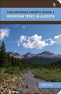 The Aspiring Hiker's Guide 1: Mountain Treks in Alberta