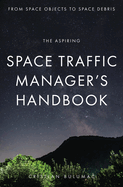 The aspiring Space Traffic Manager's Handbook: From Space Objects to Space Debris