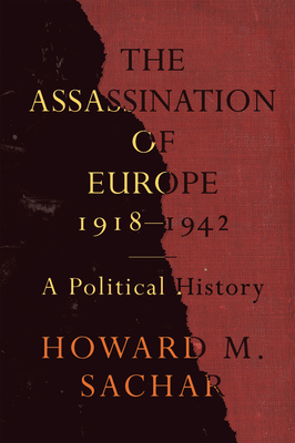 The Assassination of Europe, 1918-1942: A Political History - Sachar, Howard M