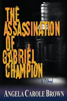 The Assassination of Gabriel Champion - Brown, Angela Carole