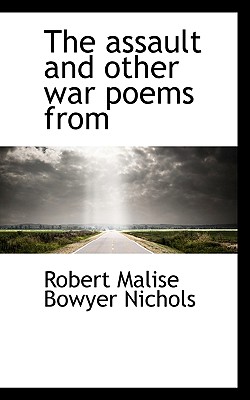 The Assault and Other War Poems from - Nichols, Robert Malise Bowyer