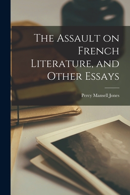 The Assault on French Literature, and Other Essays - Jones, Percy Mansell 1889-1968