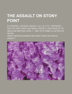 The Assault on Stony Point: By General Anthony Wayne, July 16, 1779: Prepared for the New York Historical Society, and Read at Its Regular Meeting, April 1, 1862, with Some Illustrative Notes