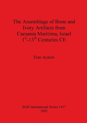 The Assemblage of Bone and Ivory Artifacts from Caesarea Maritima Israel - Ayalon, Etan