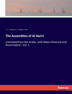 The Assemblies of Al Hariri: translated from the Arabic, with Notes Historical and Grammatical - Vol. 1