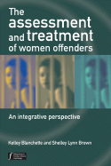 The Assessment and Treatment of Women Offenders: An Integrative Perspective - Blanchette, Kelley, and Brown, Shelley L