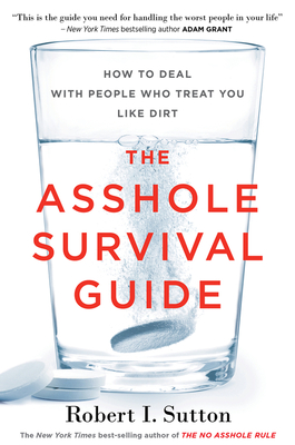The Asshole Survival Guide: How to Deal with People Who Treat You Like Dirt - Sutton, Robert I