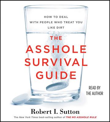 The Asshole Survival Guide: How to Deal with People Who Treat You Like Dirt - Sutton, Robert I (Read by)