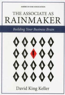 The Associate as Rainmaker: Building Your Business Brain - Keller, David King