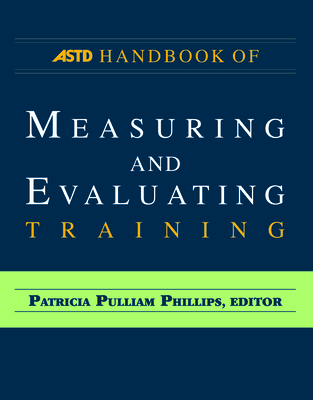 The ASTD Handbook of Measuring and Evaluating Training - Phillips, Patricia Pulliam, PhD (Editor)