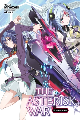 The Asterisk War, Vol. 11 (Light Novel): The Way of the Sword Volume 11 - Miyazaki, Yuu, and Okiura, and Trowell, Haydn (Translated by)