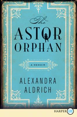 The Astor Orphan: A Memoir - Aldrich, Alexandra