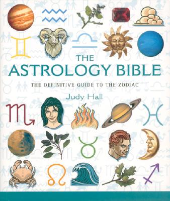 The Astrology Bible: The Definitive Guide to the Zodiac Volume 1 - Hall, Judy