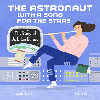 The Astronaut with a Song for the Stars: The Story of Dr. Ellen Ochoa - Finley Mosca, Julia