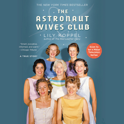 The Astronaut Wives Club: A True Story - Koppel, Lily, and Cassidy, Orlagh (Read by)