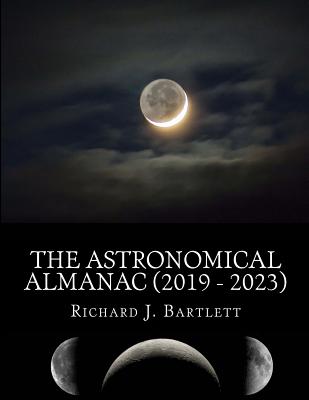 The Astronomical Almanac (2019 - 2023): A Comprehensive Guide to Night Sky Events - Bartlett, Richard J