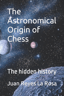 The Astronomical Origin of Chess: The hidden history