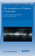 The Astrophysics of Galactic Cosmic Rays: Proceedings of two ISSI Workshops, 18-22 October 1999 and 15-19 May 2000, Bern, Switzerland