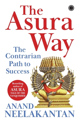 The Asura Way: The Contrarian Path to Success - Neelakantan, Anand