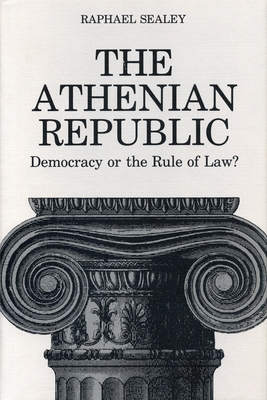 The Athenian Republic: Democracy of the Rule of Law? - Sealey, Raphael