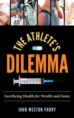 The Athlete's Dilemma: Sacrificing Health for Wealth and Fame - Parry, John Weston