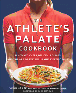 The Athlete's Palate Cookbook: Renowned Chefs, Delicious Dishes, and the Art of Fueling Up While Eating Well