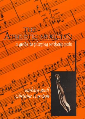 The Athletic Musician: A Guide to Playing Without Pain - Paull, Barbara, and Harrison, Christine, Ma