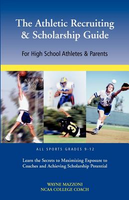 The Athletic Recruiting & Scholarship Guide for High School Athletes & Parents - Mazzoni, Wayne