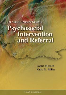 The Athletic Trainer's Guide to Psychosocial Intervention and Referral - Mensch, James, and Miller, Gary M.