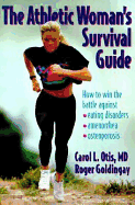 The Athletic Woman's Survival Guide: How to Win the Battle Against Eating Disorders, Amenorrhea, and Osteoporosis - Otis, Carol L, M.D., and Goldingay, Roger