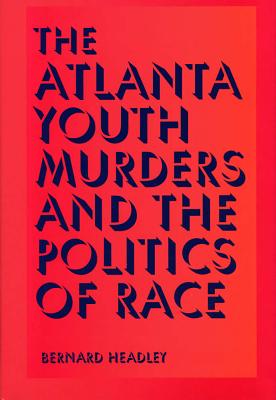 The Atlanta Youth Murders and the Politics of Race - Headley, Bernard, Professor