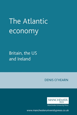 The Atlantic Economy: Britain, the Us and Ireland - O'Hearn, Denis