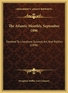 The Atlantic Monthly, September 1896: Devoted To Literature, Science, Art, And Politics (1896)