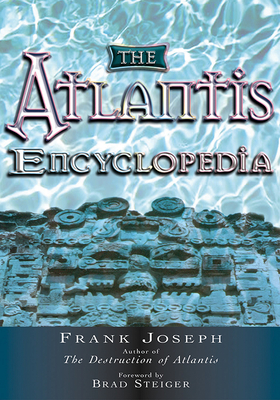 The Atlantis Encyclopedia - Joseph, Frank, and Steiger, Brad (Foreword by)