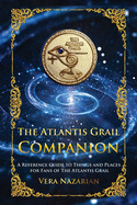 The Atlantis Grail Companion: A Reference Guide to Things and Places for Fans of The Atlantis Grail